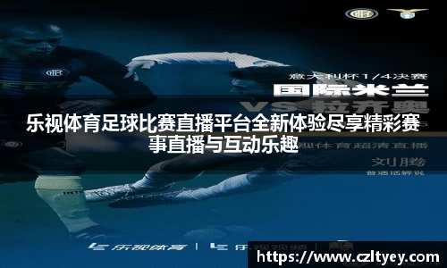 乐视体育足球比赛直播平台全新体验尽享精彩赛事直播与互动乐趣